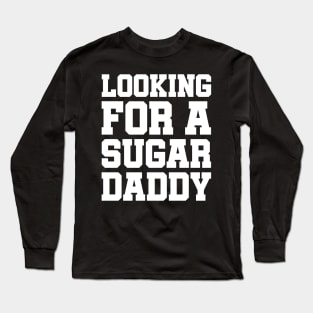 Looking For A Sugar Daddy Long Sleeve T-Shirt